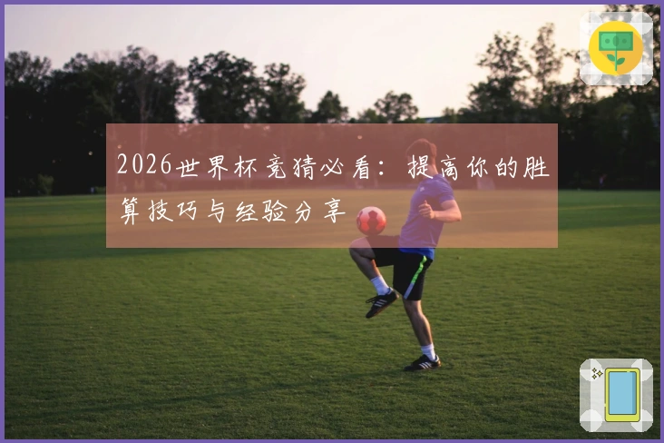 2026世界杯竞猜必看：提高你的胜算技巧与经验分享